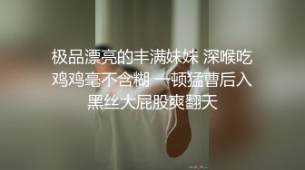 极品漂亮的丰满妹妹 深喉吃鸡鸡毫不含糊 一顿猛曹后入黑丝大屁股爽翻天