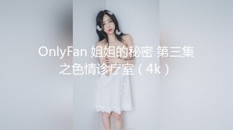 OnlyFan 姐姐的秘密 第三集之色情诊疗室（4k）