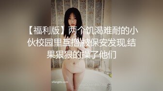 【福利版】两个饥渴难耐的小伙校园里互撸,被保安发现,结果狠狠的操了他们