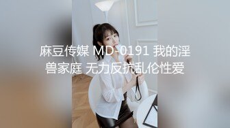 麻豆传媒 MD-0191 我的淫兽家庭 无力反抗乱伦性爱