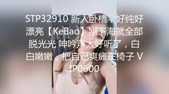 STP32910 新人卧槽，好纯好漂亮【KeBao】刚下海就全部脱光光 呻吟声太好听了，白白嫩嫩，把自己爽瘫在椅子 VIP0600