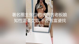 著名圈主张总约水果店老板娘 知性温柔女奴 不差钱富婆找满足