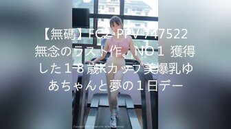 【無碼】FC2-PPV 747522 無念のラスト作。NO１ 獲得した１８歳Kカップ美爆乳ゆあちゃんと夢の１日デー