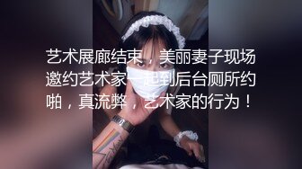 艺术展廊结束，美丽妻子现场邀约艺术家一起到后台厕所约啪，真流弊，艺术家的行为！