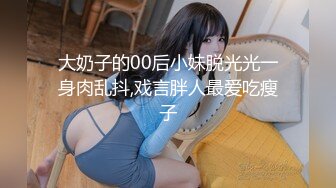 大奶子的00后小妹脱光光一身肉乱抖,戏言胖人最爱吃瘦子