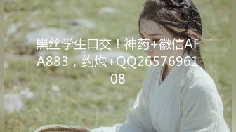 黑丝学生口交！神药+徽信AFA883，约炮+QQ2657696108