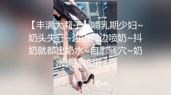 【丰满大莉子】哺乳期少妇~奶头失守~边自慰边喷奶~抖奶就都出奶水~自慰骚穴~奶水直接喷出 (1)