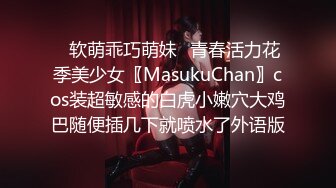 ✿软萌乖巧萌妹✿青春活力花季美少女〖MasukuChan〗cos装超敏感的白虎小嫩穴大鸡巴随便插几下就喷水了外语版