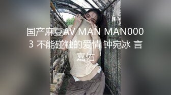 国产麻豆AV MAN MAN0003 不能碰触的爱情 钟宛冰 言嘉佑